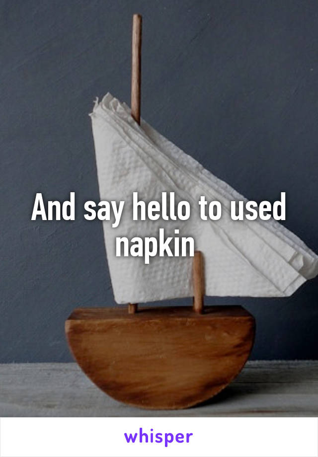 And say hello to used napkin 