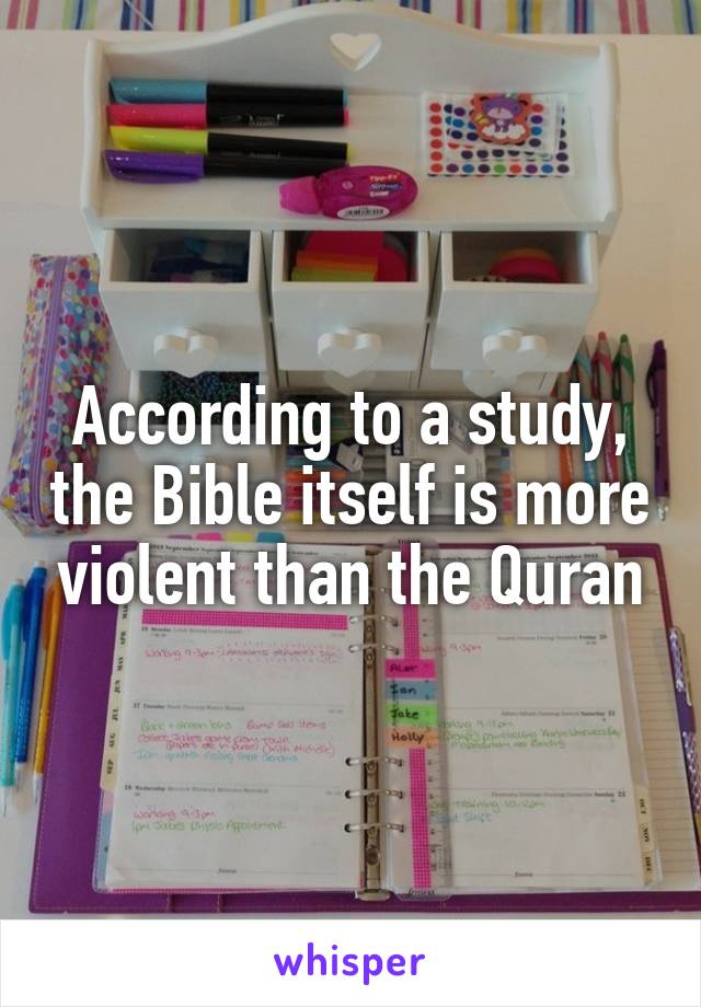 According to a study, the Bible itself is more violent than the Quran