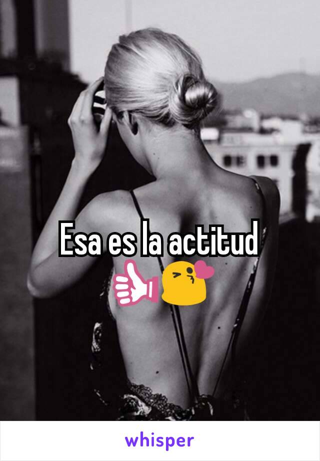 Esa es la actitud 👍😘