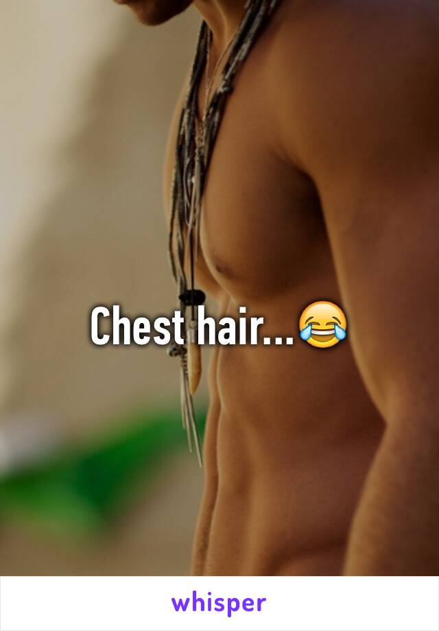 Chest hair...😂