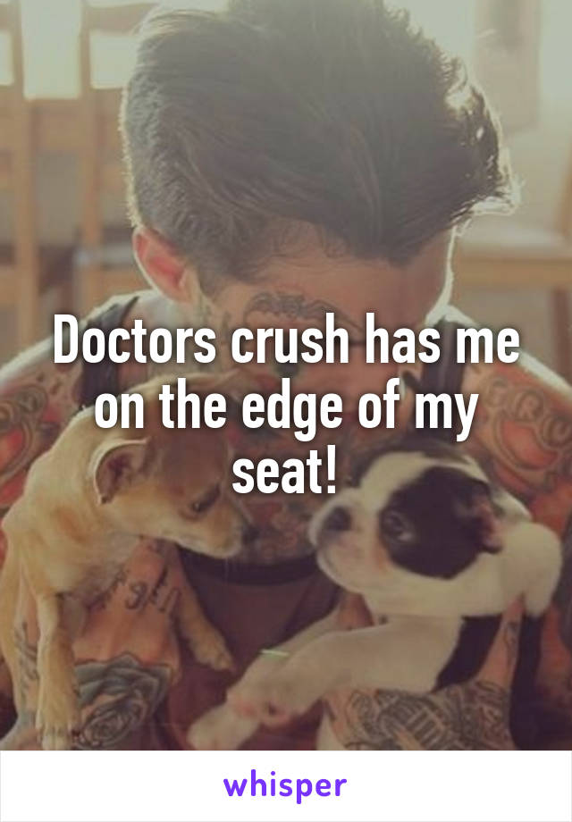 Doctors crush has me on the edge of my seat!