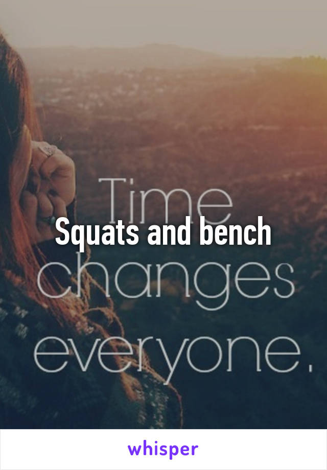 Squats and bench