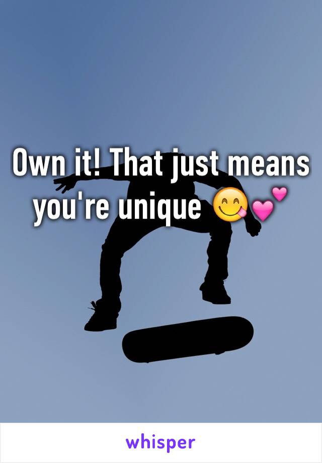 Own it! That just means you're unique 😋💕 