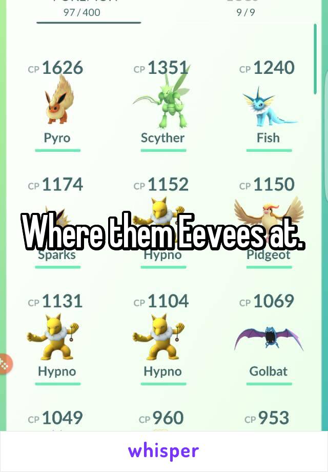 Where them Eevees at. 