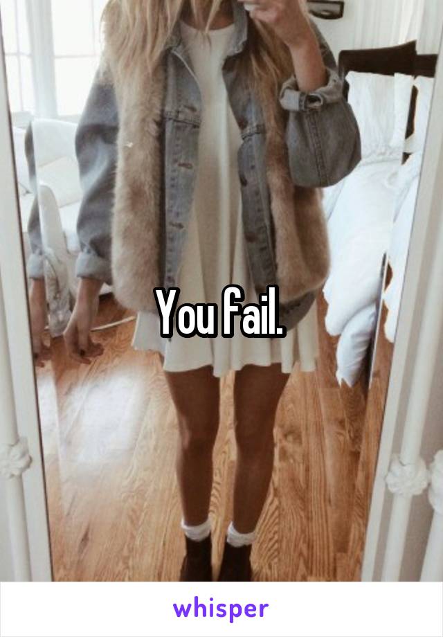 You fail. 