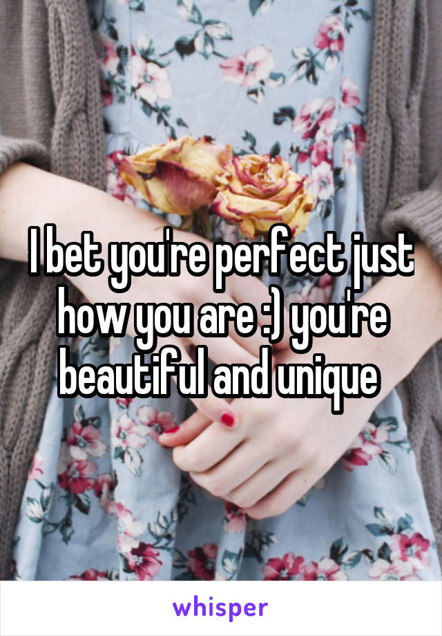 I bet you're perfect just how you are :) you're beautiful and unique 