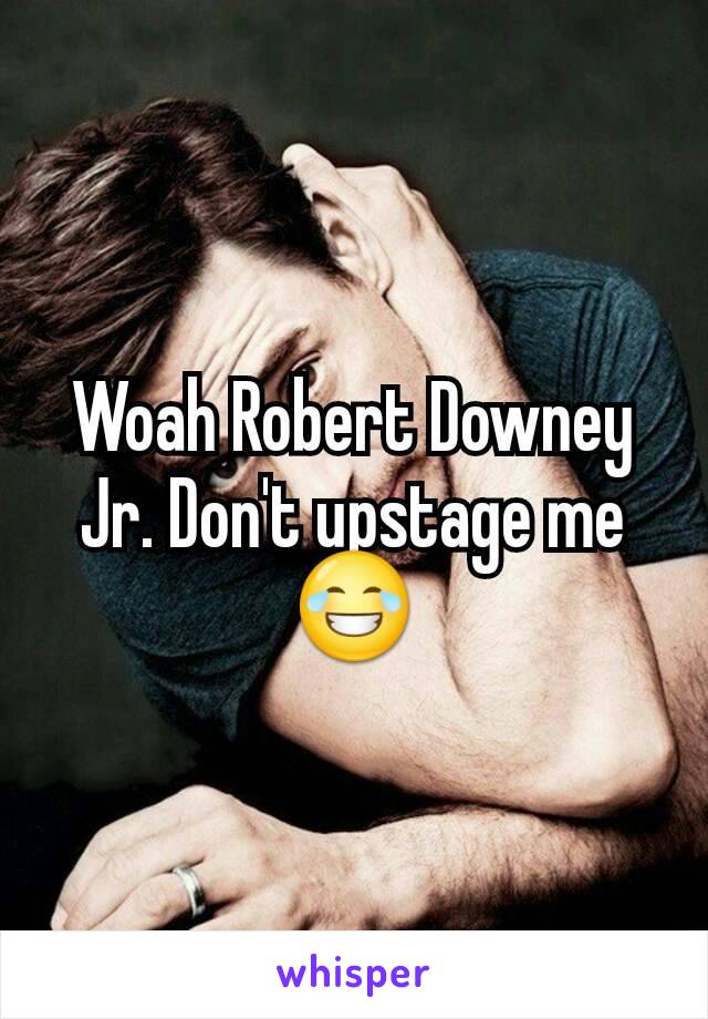 Woah Robert Downey Jr. Don't upstage me 😂