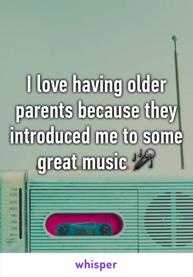 I love having older parents because they introduced me to some great music 🎤