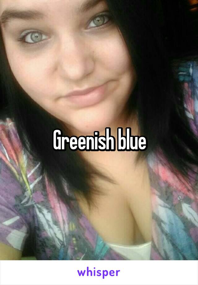 Greenish blue