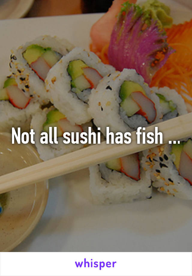 Not all sushi has fish ...