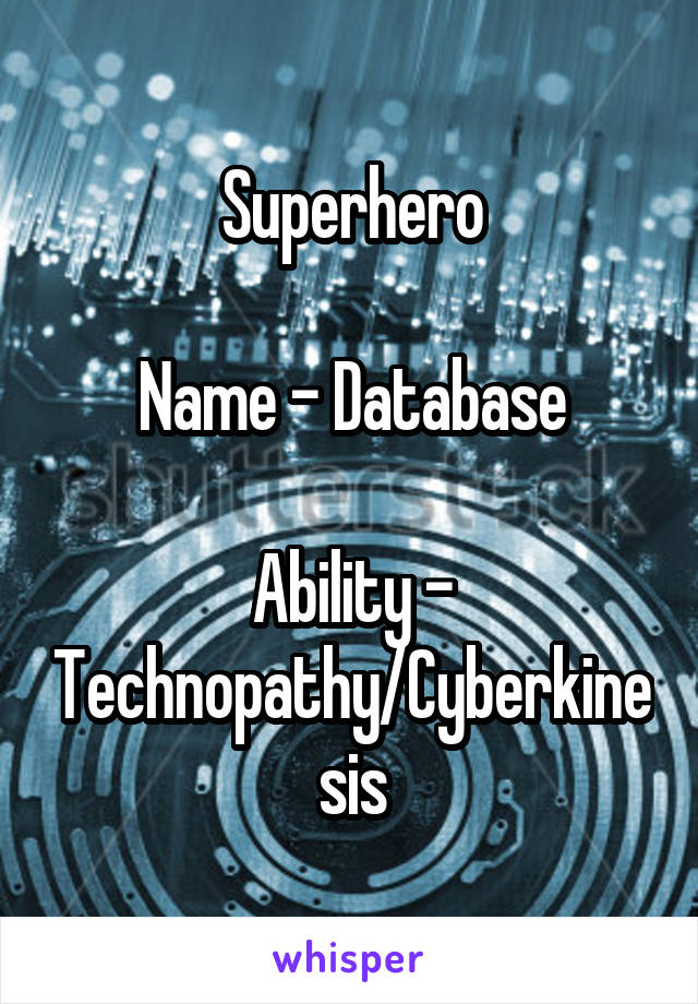 Superhero

Name - Database

Ability - Technopathy/Cyberkinesis