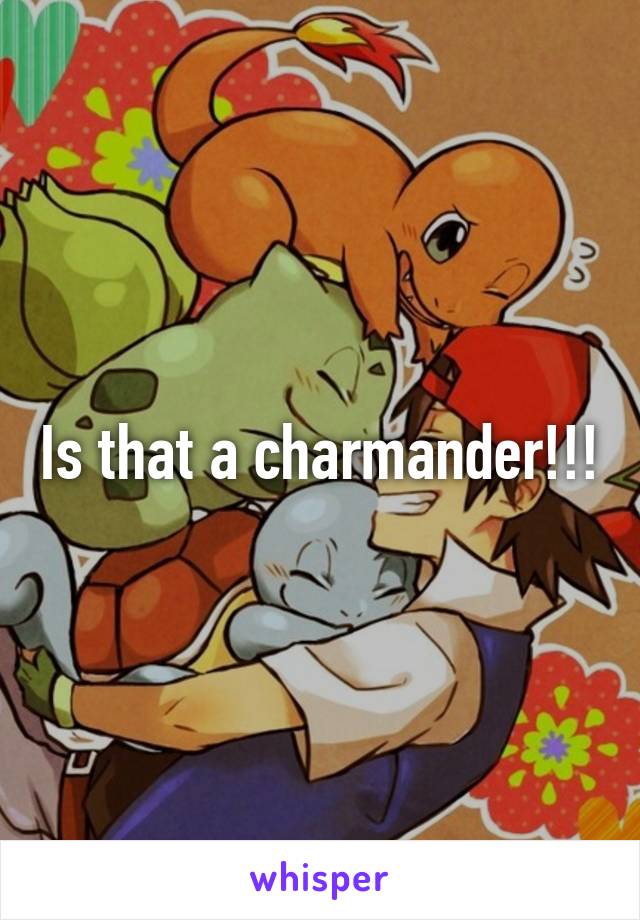 Is that a charmander!!!