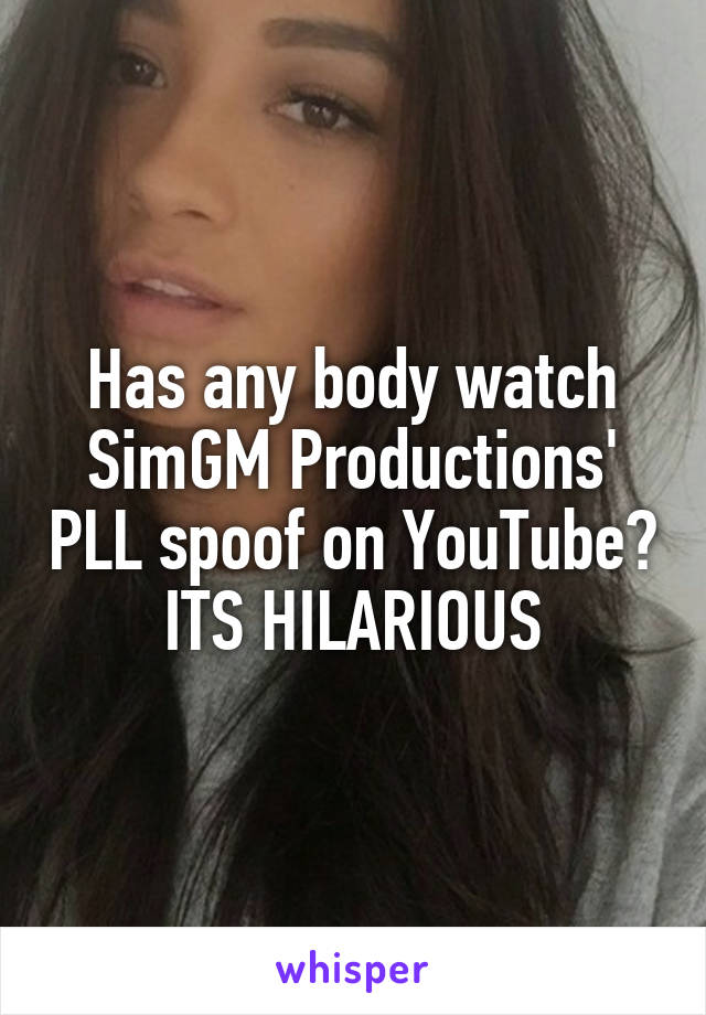 Has any body watch SimGM Productions' PLL spoof on YouTube? ITS HILARIOUS