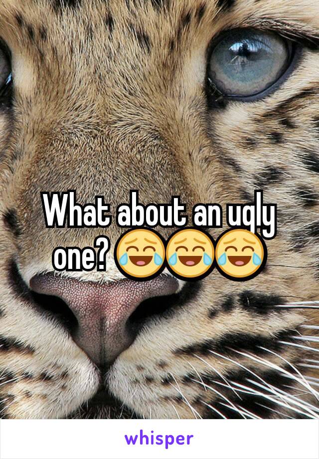 What about an ugly one? 😂😂😂