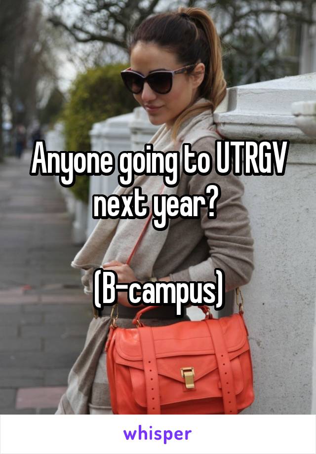 Anyone going to UTRGV next year? 

(B-campus)