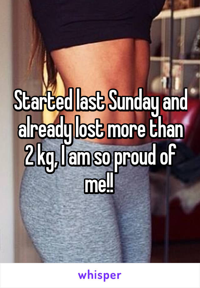 Started last Sunday and already lost more than 2 kg, I am so proud of me!! 