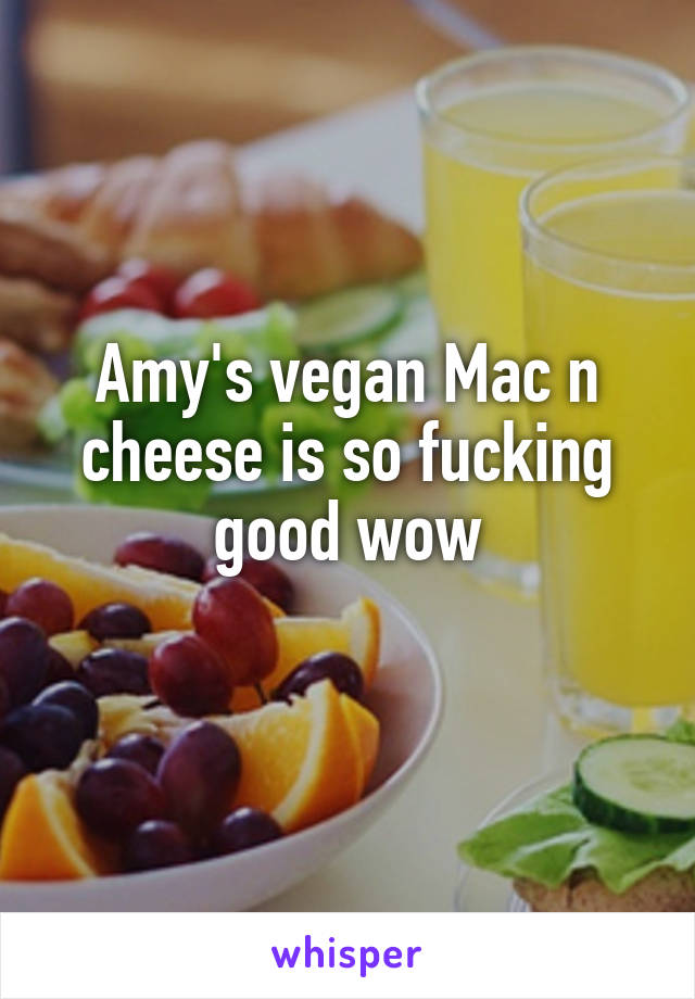 Amy's vegan Mac n cheese is so fucking good wow
