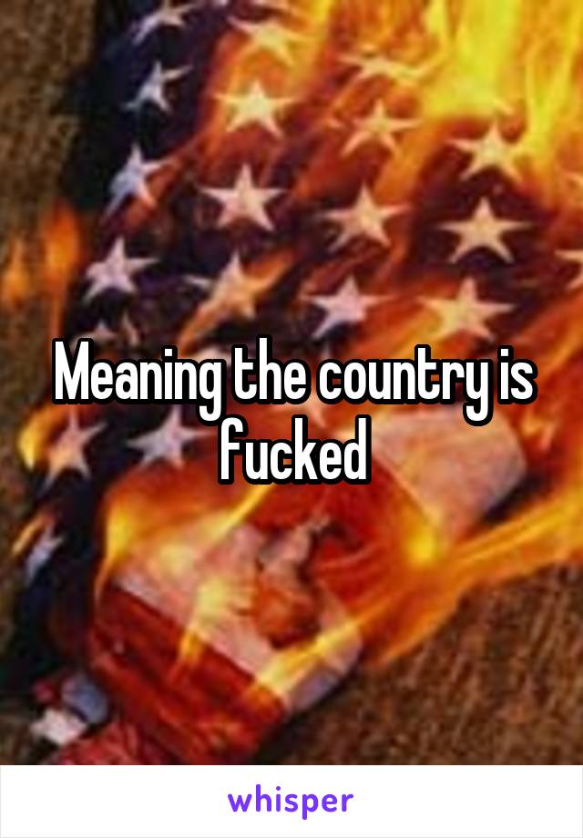 Meaning the country is fucked