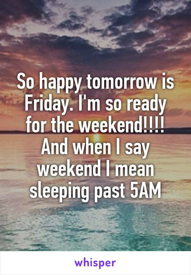 So happy tomorrow is Friday. I'm so ready for the weekend!!!! And when I say weekend I mean sleeping past 5AM