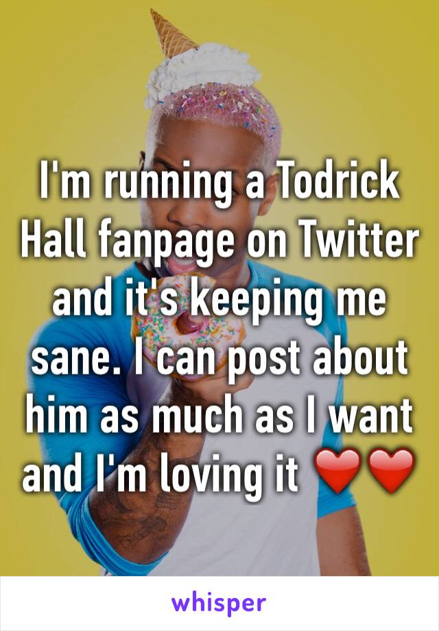 I'm running a Todrick Hall fanpage on Twitter and it's keeping me sane. I can post about him as much as I want and I'm loving it ❤️❤️