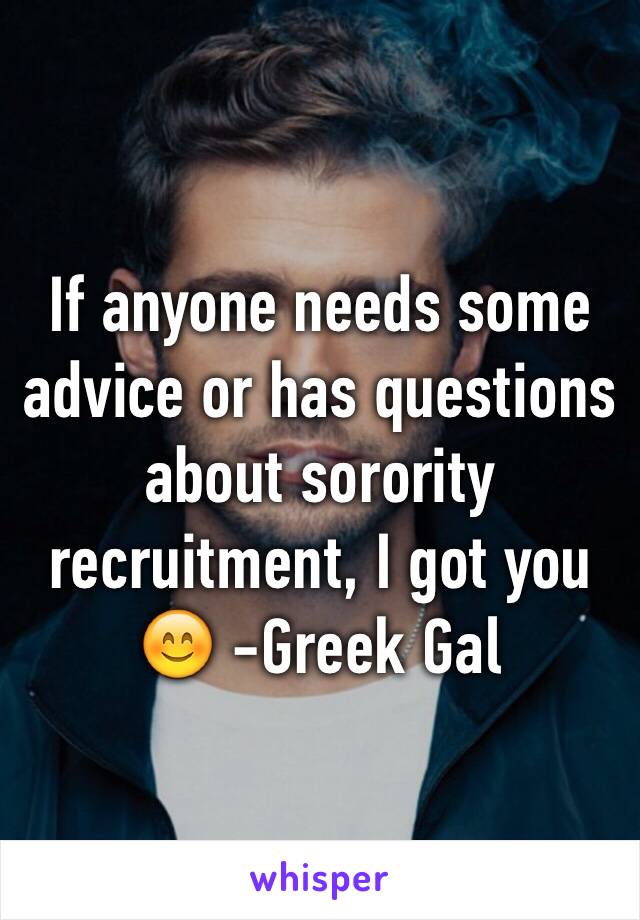 If anyone needs some advice or has questions about sorority recruitment, I got you 😊 -Greek Gal