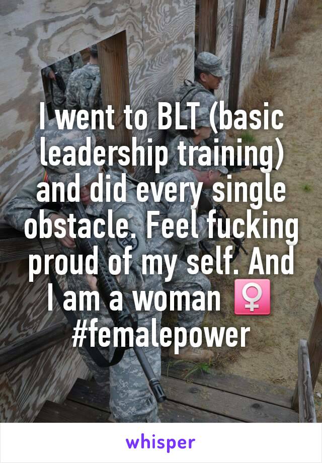 I went to BLT (basic leadership training) and did every single obstacle. Feel fucking proud of my self. And I am a woman ♀ #femalepower