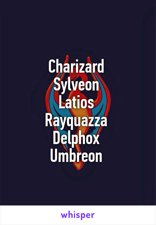 Charizard 
Sylveon 
Latios 
Rayquazza 
Delphox 
Umbreon 
