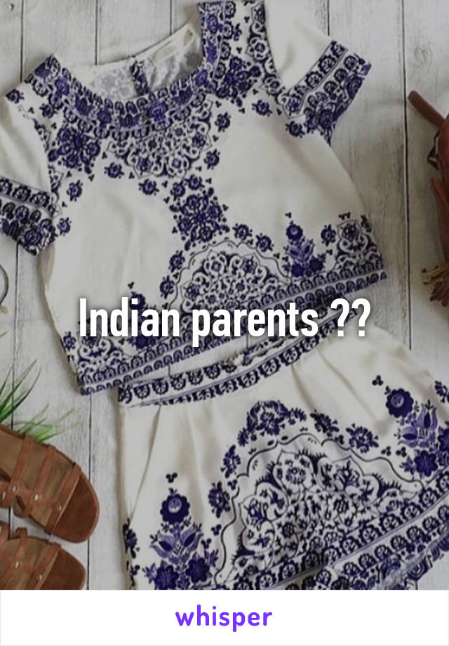 Indian parents ??