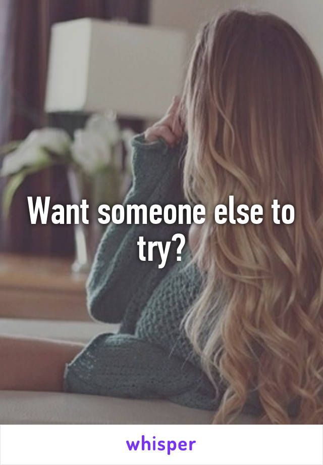 Want someone else to try?