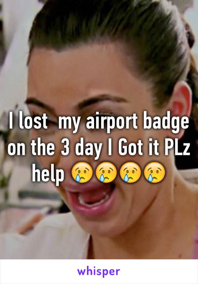 I lost  my airport badge on the 3 day I Got it PLz help 😢😢😢😢