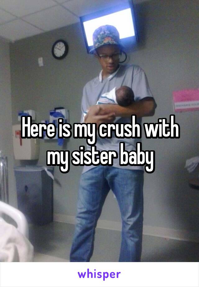 Here is my crush with my sister baby