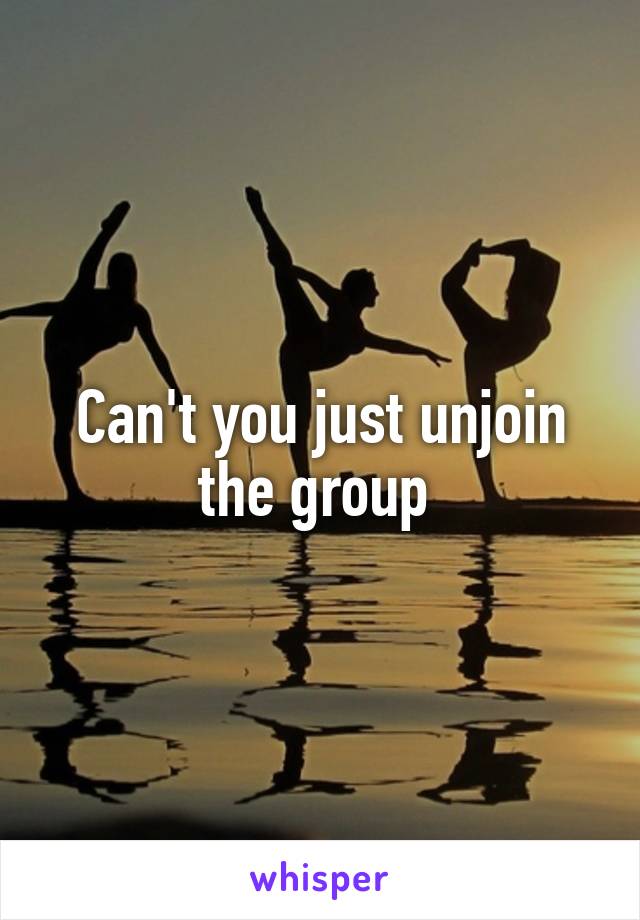 Can't you just unjoin the group 