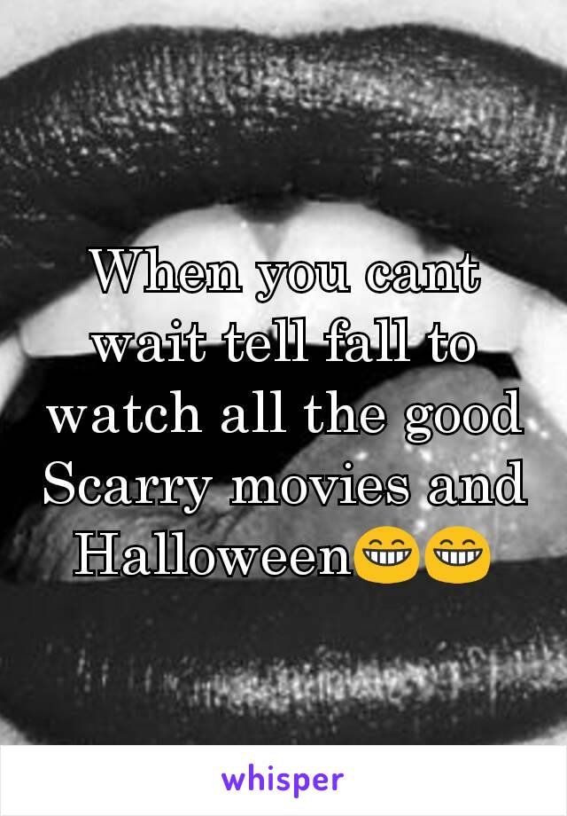 When you cant wait tell fall to watch all the good Scarry movies and Halloween😁😁