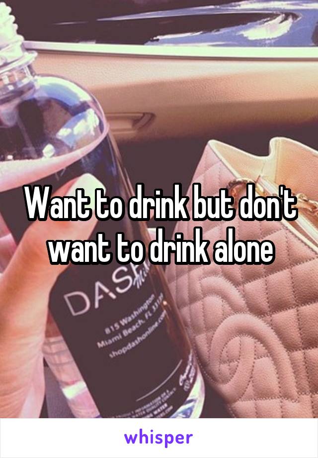 Want to drink but don't want to drink alone