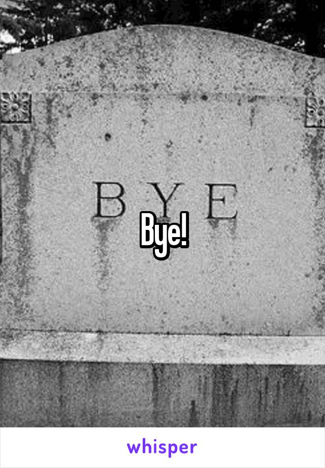 Bye!