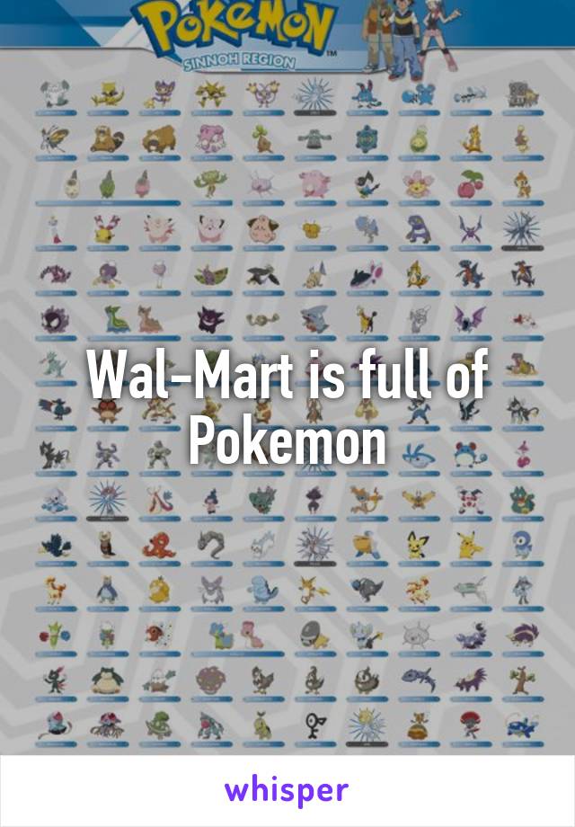 Wal-Mart is full of Pokemon