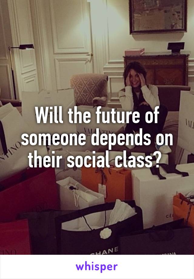 Will the future of someone depends on their social class? 