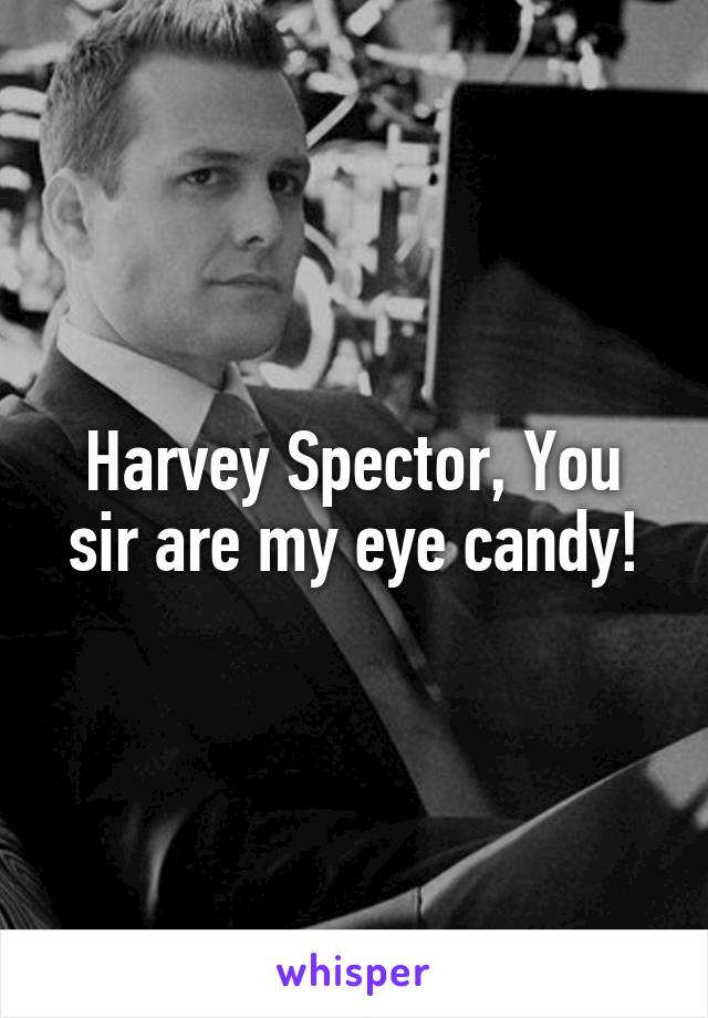 Harvey Spector, You sir are my eye candy!