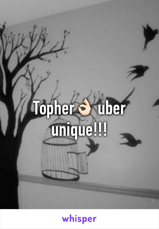 Topher👌🏻 uber unique!!! 