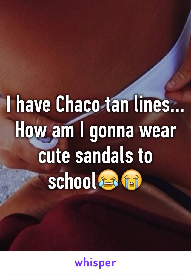 I have Chaco tan lines... How am I gonna wear cute sandals to school😂😭