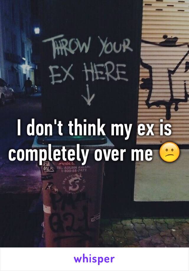 I don't think my ex is completely over me 😕