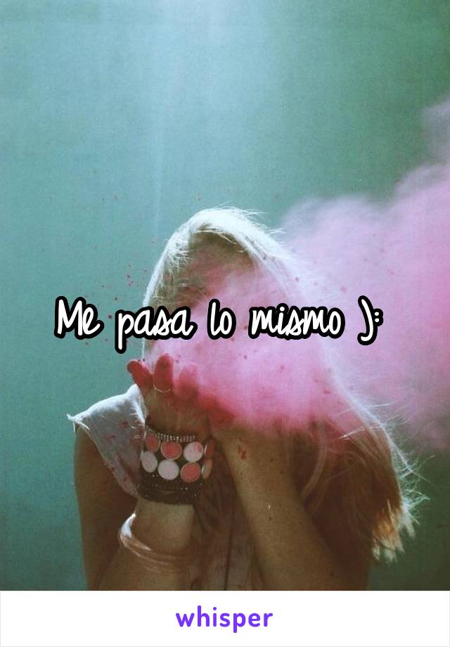 Me pasa lo mismo ): 