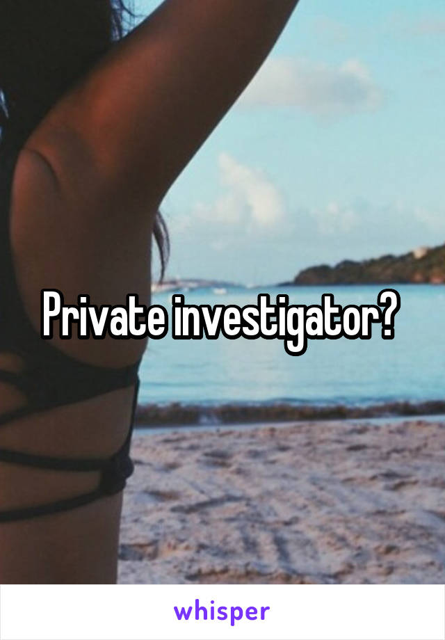 Private investigator? 