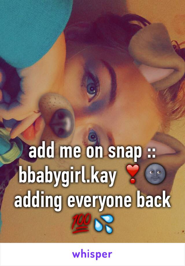 



add me on snap :: bbabygirl.kay ❣️🌚 adding everyone back 💯💦