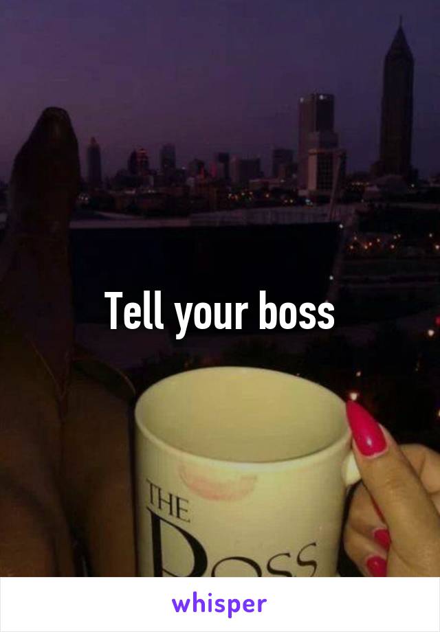 Tell your boss