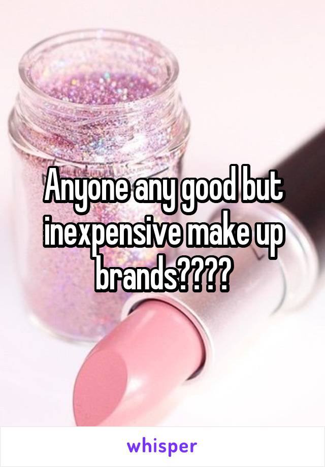 Anyone any good but inexpensive make up brands????