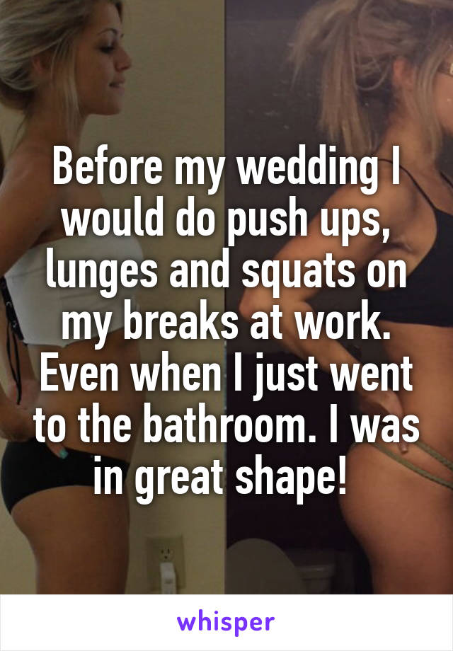 Before my wedding I would do push ups, lunges and squats on my breaks at work. Even when I just went to the bathroom. I was in great shape! 