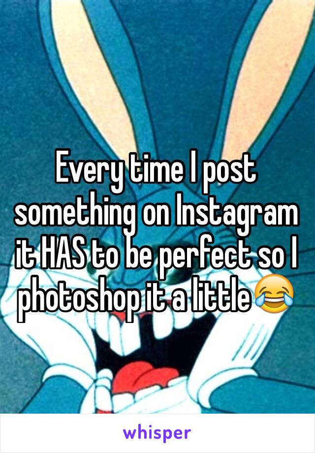 Every time I post something on Instagram it HAS to be perfect so I photoshop it a little😂