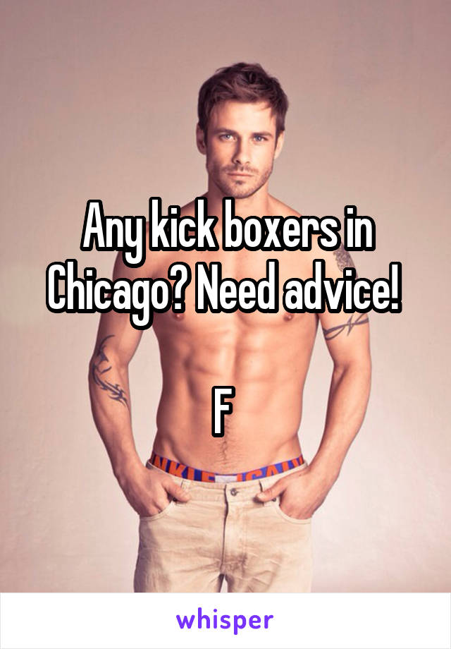 Any kick boxers in Chicago? Need advice! 

F 