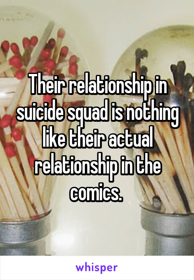 Their relationship in suicide squad is nothing like their actual relationship in the comics. 